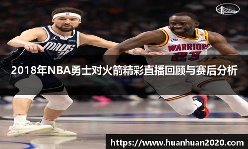 2018年NBA勇士对火箭精彩直播回顾与赛后分析