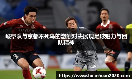 岐阜队与京都不死鸟的激烈对决展现足球魅力与团队精神
